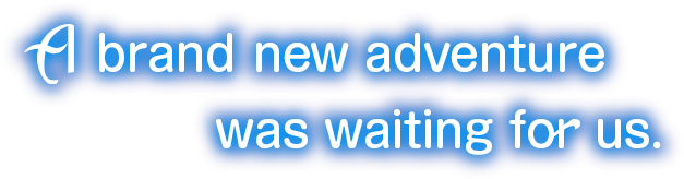 A brand new adventure was waiting for us.