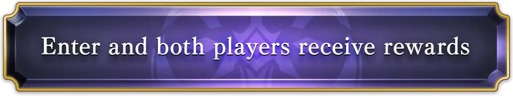 Enter and both players receive rewards!