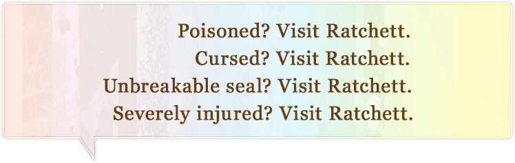 Poisoned? Visit Ratchett.Cursed? Visit Ratchett.Unbreakable seal? Visit Ratchett.Severely injured? Visit Ratchett.
